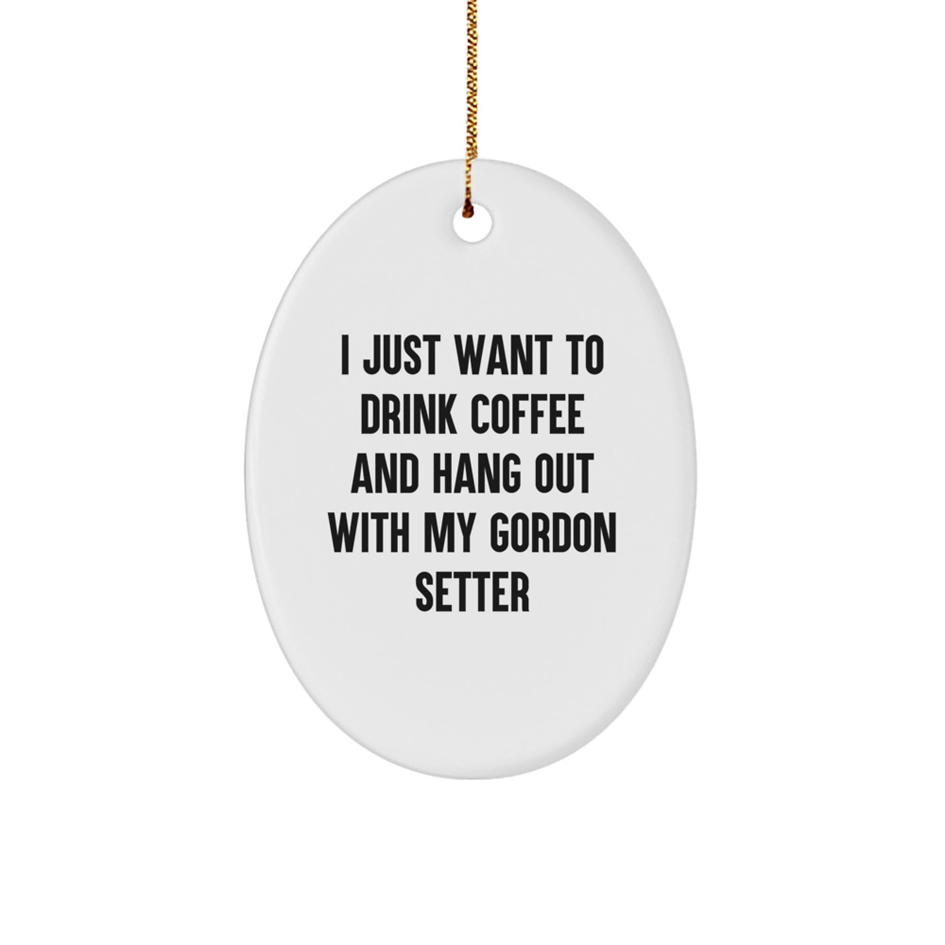 Gordon Setter Dog Lovers Gifts, Oval Ornament for Christmas, 'I Just Want To Drink Coffee And Hang Out With My Gordon Setter', Funny Quote, Unique Gifts from Friends for Family - Image 1