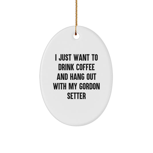 Gordon Setter Dog Lovers Gifts, Oval Ornament for Christmas, 'I Just Want To Drink Coffee And Hang Out With My Gordon Setter', Funny Quote, Unique Gifts from Friends for Family - Image 1