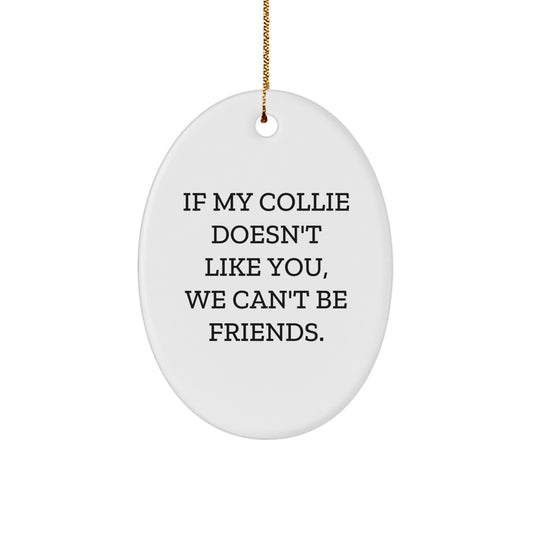 Funny Collie Dog Gifts for Friends, Oval Ornament, Christmas Unique Presents from Men, Women, Family, If My Collie Doesn't Like You, We Can't Be Friends. - Image 1