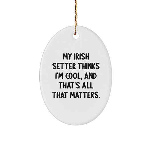 Irish Setter Dog Gifts Funny Oval Ornament for Christmas, Gifts from Friends and Family, 'My Irish Setter Thinks I'm Cool, And That's All That Matters.' - Image 1