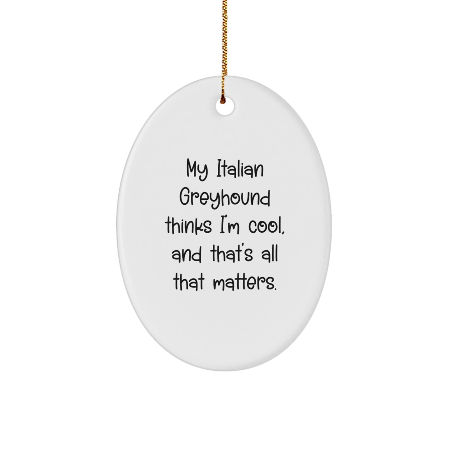 Italian Greyhound Dog Lover's Funny Oval Ornament, Gifts from Friends and Family for Christmas, My Italian Greyhound Thinks I'm Cool - Image 1