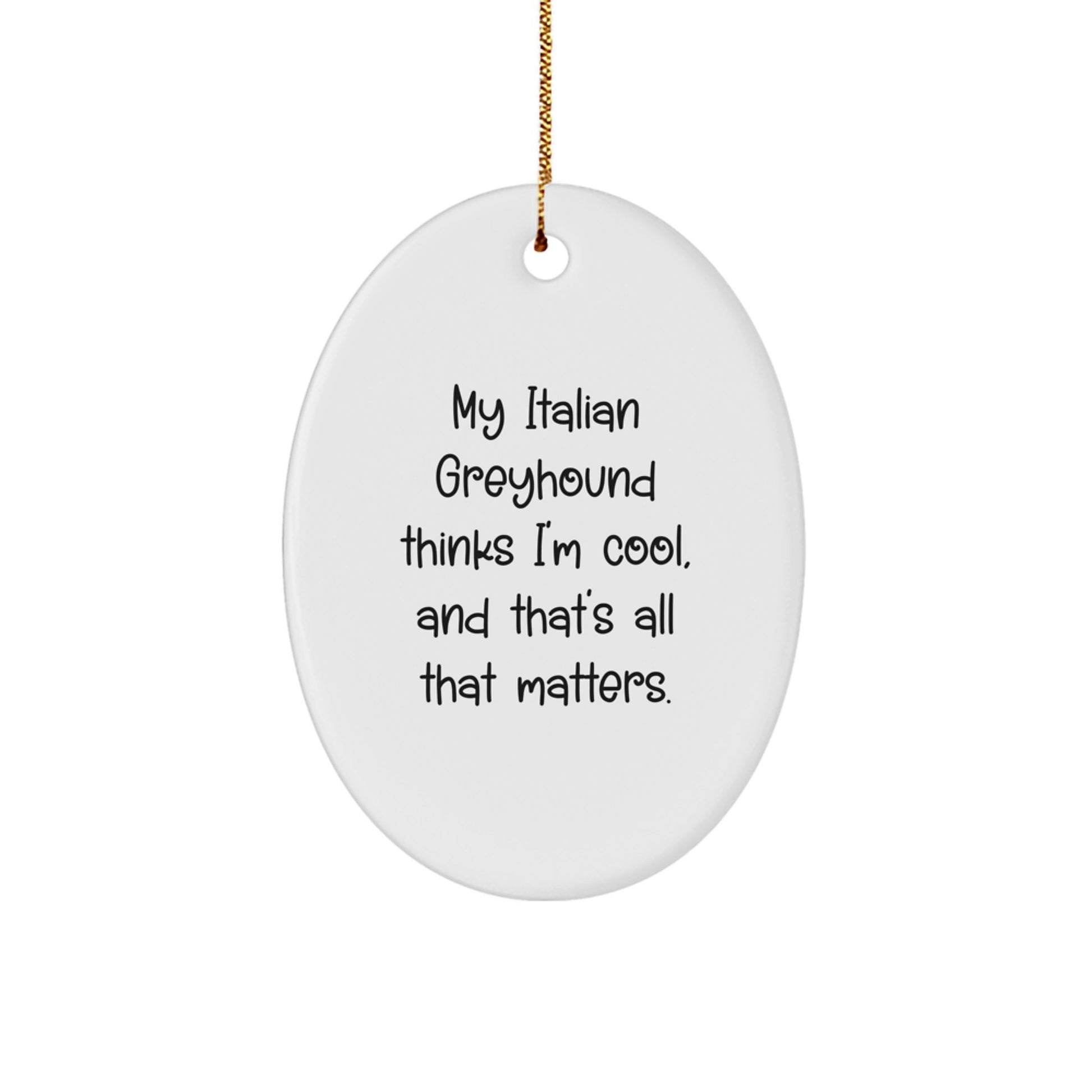 Italian Greyhound Dog Lover's Funny Oval Ornament, Gifts from Friends and Family for Christmas, My Italian Greyhound Thinks I'm Cool - Image 1