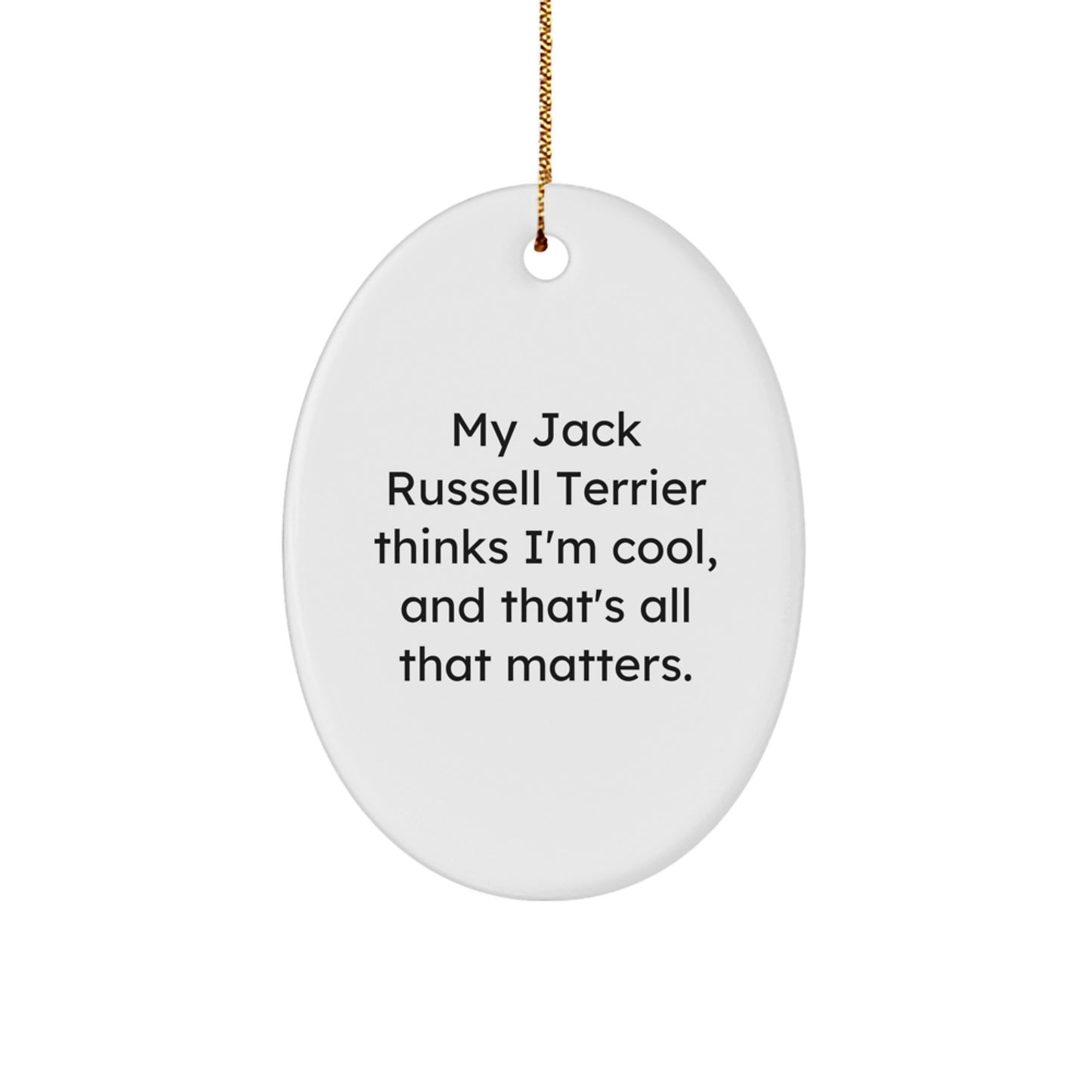 Funny Jack Russell Terrier Dog Gifts, 'My Jack Russell Terrier Thinks I'm Cool, And That's All That Matters.' Oval Ornament for Christmas - Image 1