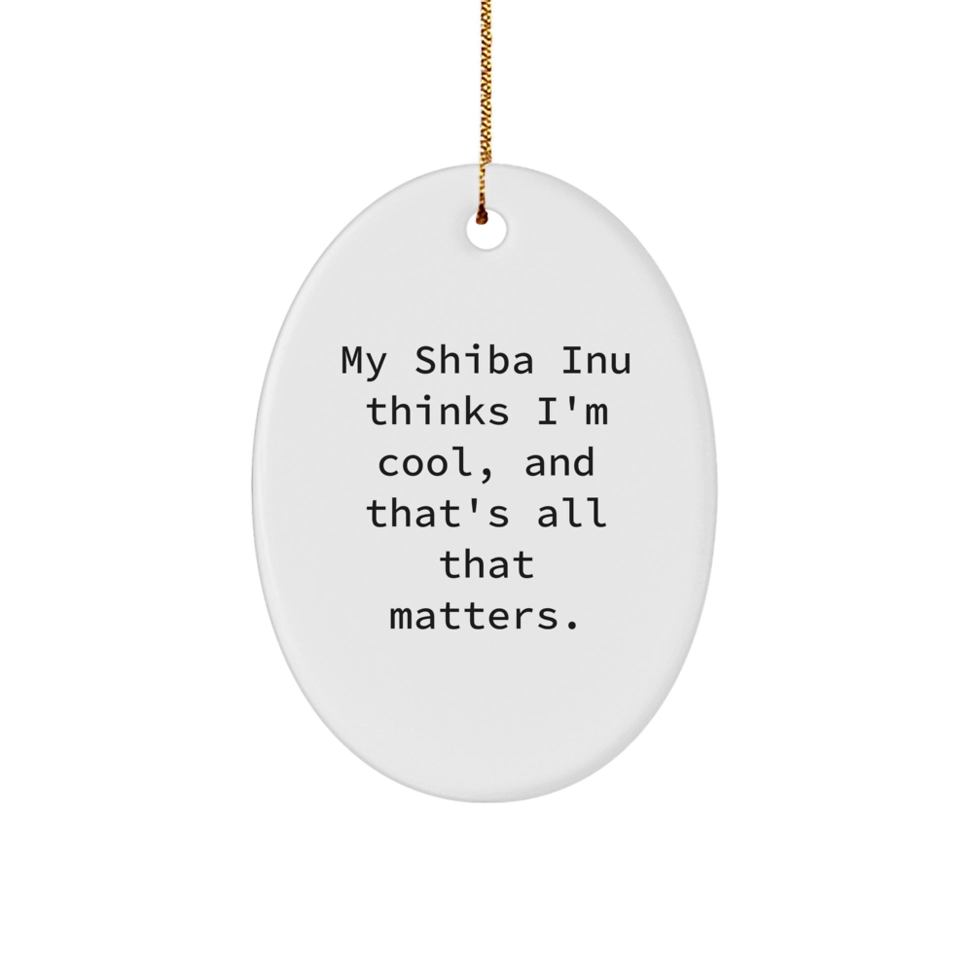 Shiba Inu Dog Lovers' Funny Gift, Oval Ornament, 'My Shiba Inu Thinks I'm Cool, And That's All That Matters.' - Gifts from Friends and Family for Christmas - Image 1