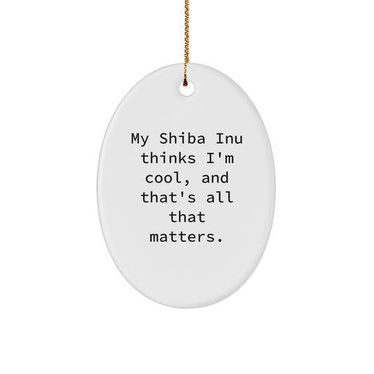 Shiba Inu Dog Lovers' Funny Gift, Oval Ornament, 'My Shiba Inu Thinks I'm Cool, And That's All That Matters.' - Gifts from Friends and Family for Christmas - Image 1