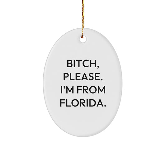 Funny Florida Oval Ornament Gifts from Friends and Family - 'B-tch, Please. I'm From Florida.' - Image 1