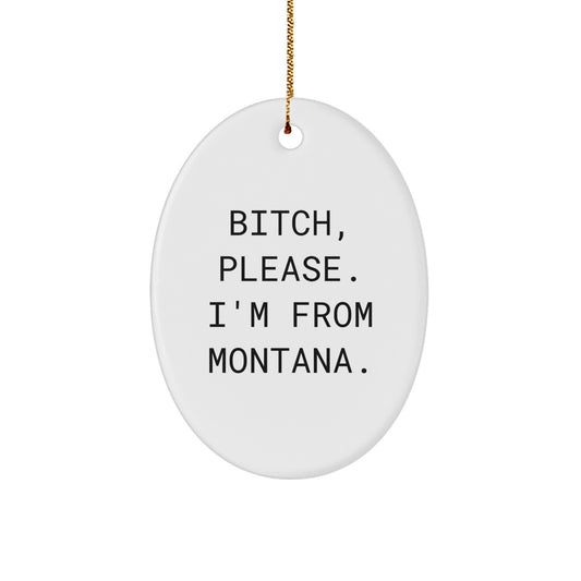 Funny Montana Oval Ornament Gifts from Friends and Family - B-tch Please I'm From Montana - Christmas Unique Ornaments - Image 1