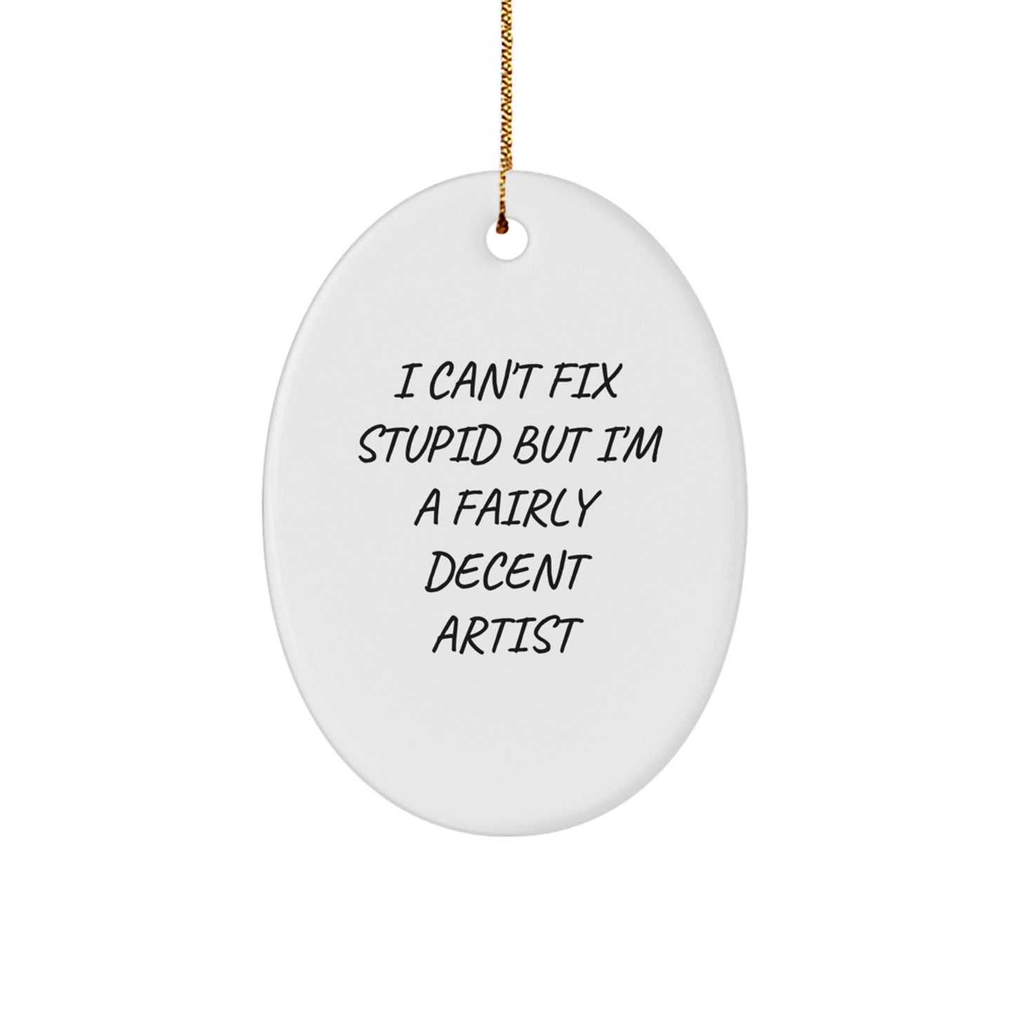 Funny Artist Oval Ornament Gifts from Men to Friends for Christmas Unique Artistic Decorations I Can't Fix Stupid but I'm A Fairly Decent Artist - Image 1