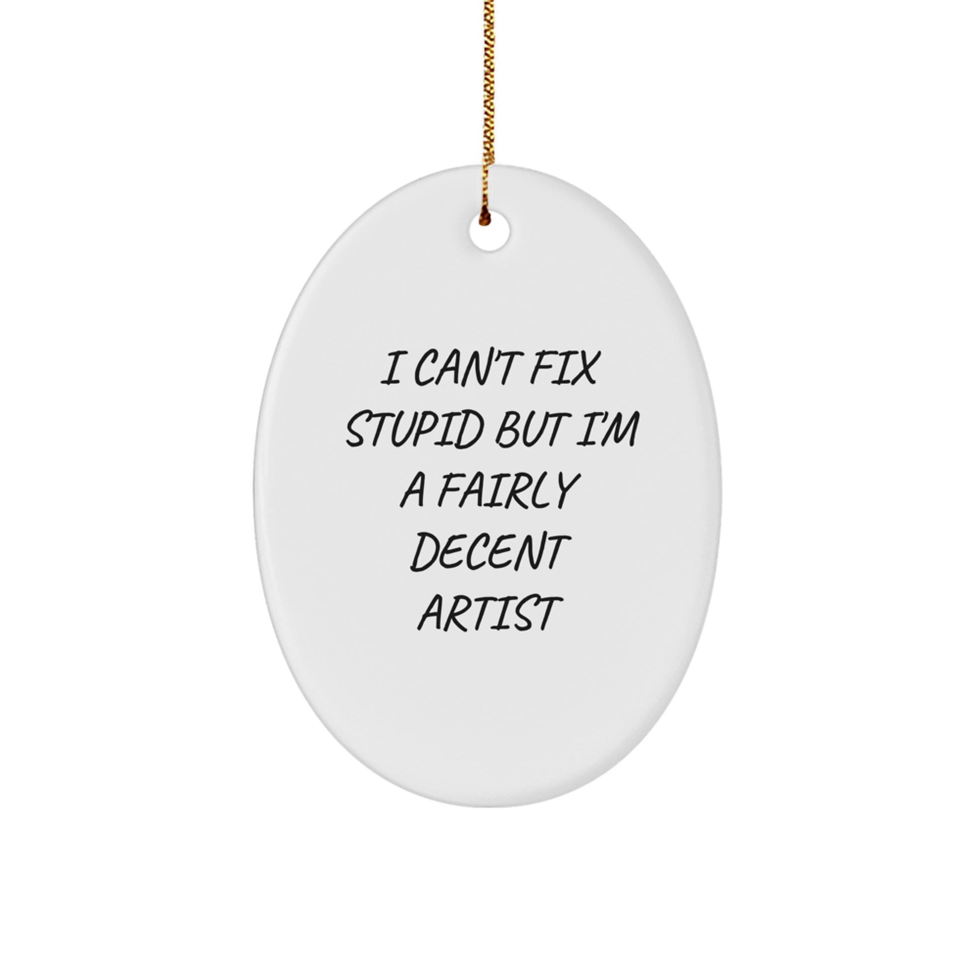 Funny Artist Oval Ornament Gifts from Men to Friends for Christmas Unique Artistic Decorations I Can't Fix Stupid but I'm A Fairly Decent Artist - Image 1