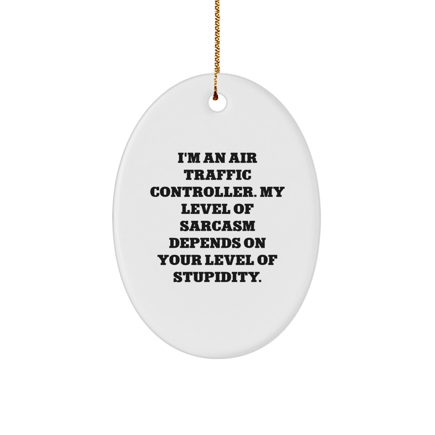 Funny Air Traffic Controller Gifts from Family - I'm An Air Traffic Controller. My Level Of Sarcasm Depends On Your Level Of Stupidity. - Oval Ornament for Air Traffic Controller - Image 1