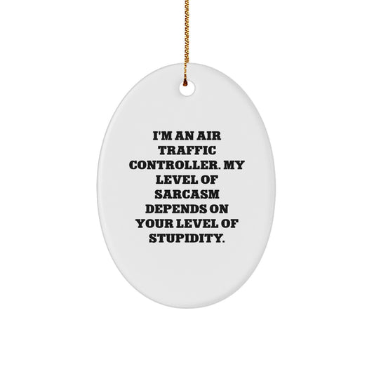 Funny Air Traffic Controller Gifts from Family - I'm An Air Traffic Controller. My Level Of Sarcasm Depends On Your Level Of Stupidity. - Oval Ornament for Air Traffic Controller - Image 1