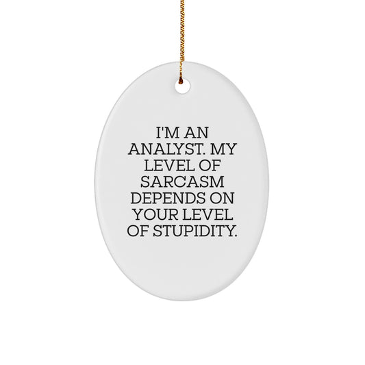 Funny Analyst Gifts from Friends - I'm An Analyst. My Level Of Sarcasm Depends On Your Level Of Stupidity. Oval Ornament for Christmas - Image 1