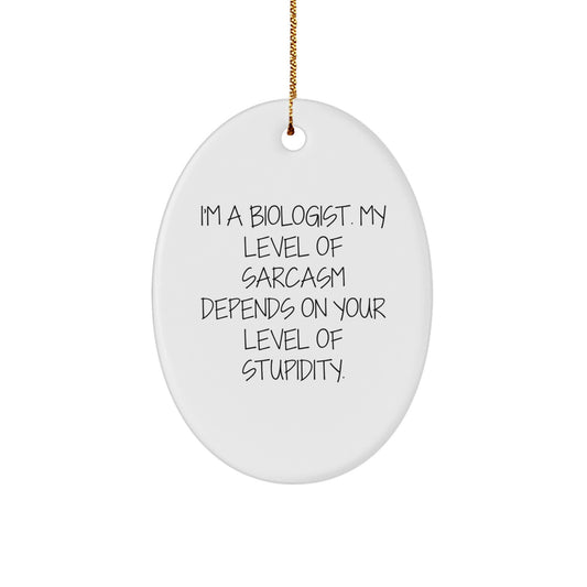 Funny Biologist Gifts, Oval Ornament with 'I'm A Biologist. My Level Of Sarcasm Depends On Your Level Of Stupidity.' Quote, Gifts from Friends, Family, or Coworkers for Biologists - Image 1