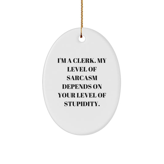 Fun Clerk Gifts I'm A Clerk My Level Of Sarcasm Depends On Your Level Of Stupidity Christmas Oval Ornament Gifts from Friends - Image 1