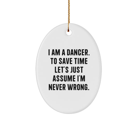 Funny Dancer Gifts from Friends for Dancers - Oval Ornament, I Am A Dancer. To Save Time Let's Just Assume I'm Never Wrong. Christmas Unique - Image 1