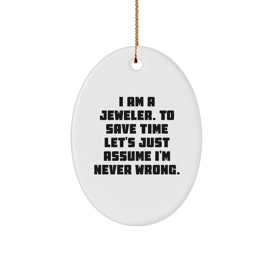 Funny Jeweler Gifts from Men to Friends - Oval Ornament, 'I Am A Jeweler. To Save Time Let's Just Assume I'm Never Wrong.' - Image 1