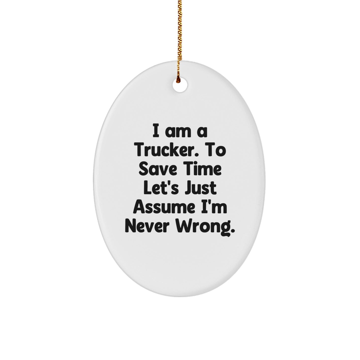 Funny Trucker Gifts for Men - Oval Ornament with 'I Am A Trucker. To Save Time Let's Just Assume I'm Never Wrong.' Quote - Perfect Unique Gifts from Friends to Family - Image 1
