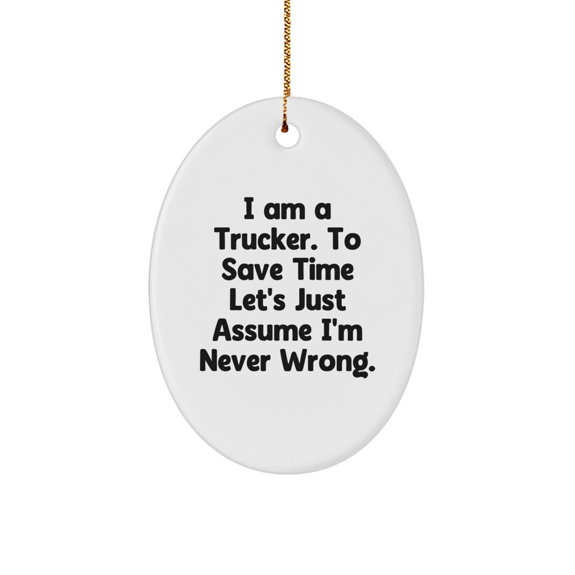 Funny Trucker Gifts for Men - Oval Ornament with 'I Am A Trucker. To Save Time Let's Just Assume I'm Never Wrong.' Quote - Perfect Unique Gifts from Friends to Family - Image 1