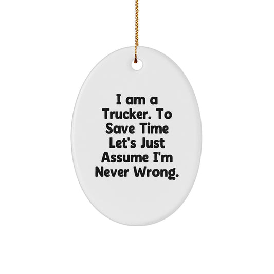 Funny Trucker Gifts for Men - Oval Ornament with 'I Am A Trucker. To Save Time Let's Just Assume I'm Never Wrong.' Quote - Perfect Unique Gifts from Friends to Family - Image 1