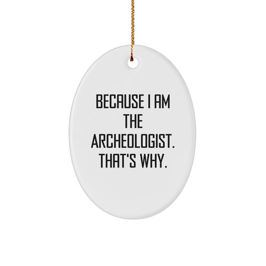 Funny Archeologist Oval Ornament Gifts from Friends for Men - Because I Am The Archeologist That's Why - Unique Christmas Memorable Present Ideas - Image 1