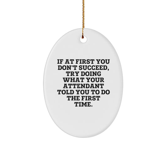 Funny Attendant Oval Ornament Gifts from Friends, Coworkers, Family - If At First You Don't Succeed, Try Doing What Your Attendant Told You To Do The First Time. - Image 1