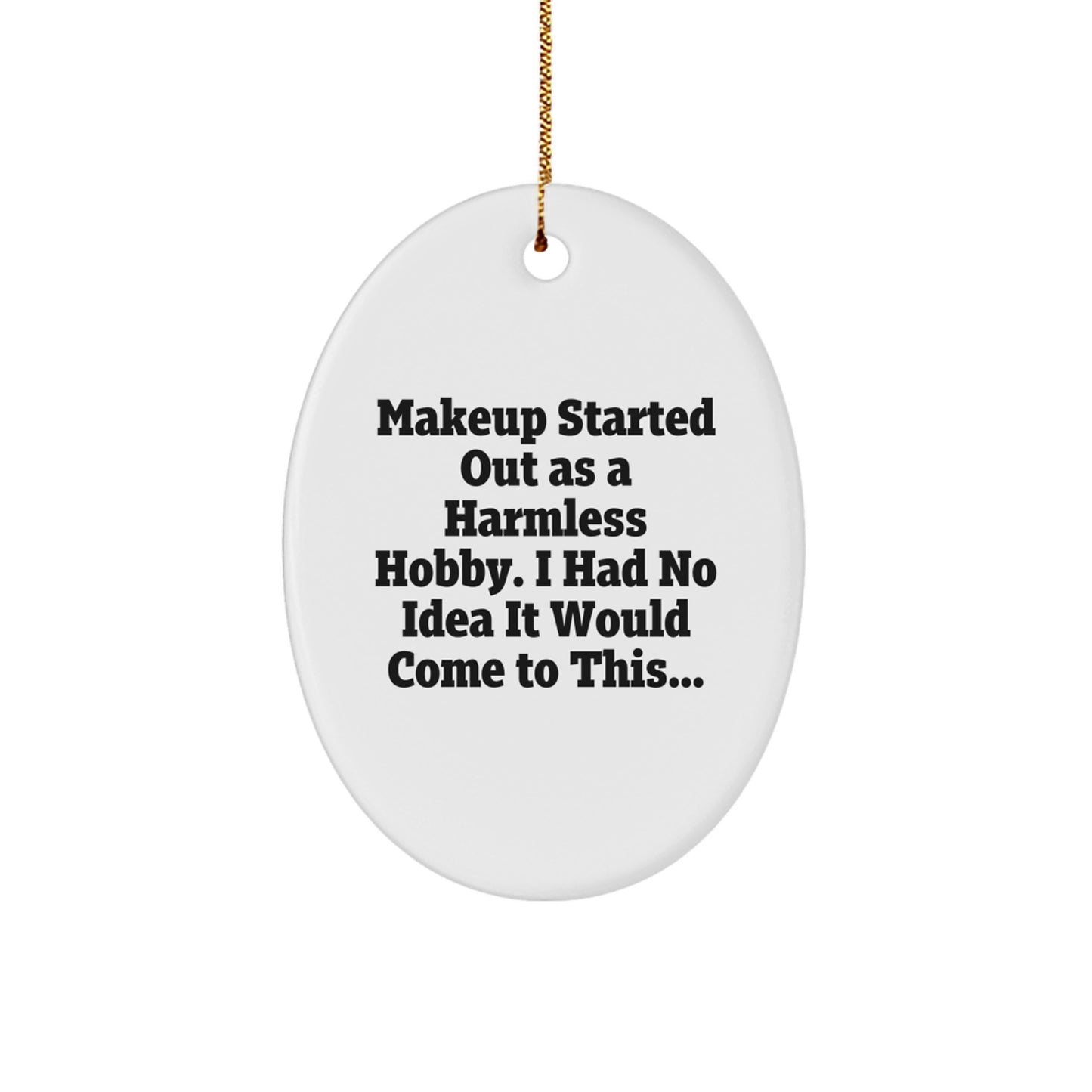 Funny Makeup Gifts from Friends for Women Oval Ornament Christmas Unique Decorations - 'Makeup Started Out As A Harmless Hobby I Had No Idea It Would Come To This...' - Image 1