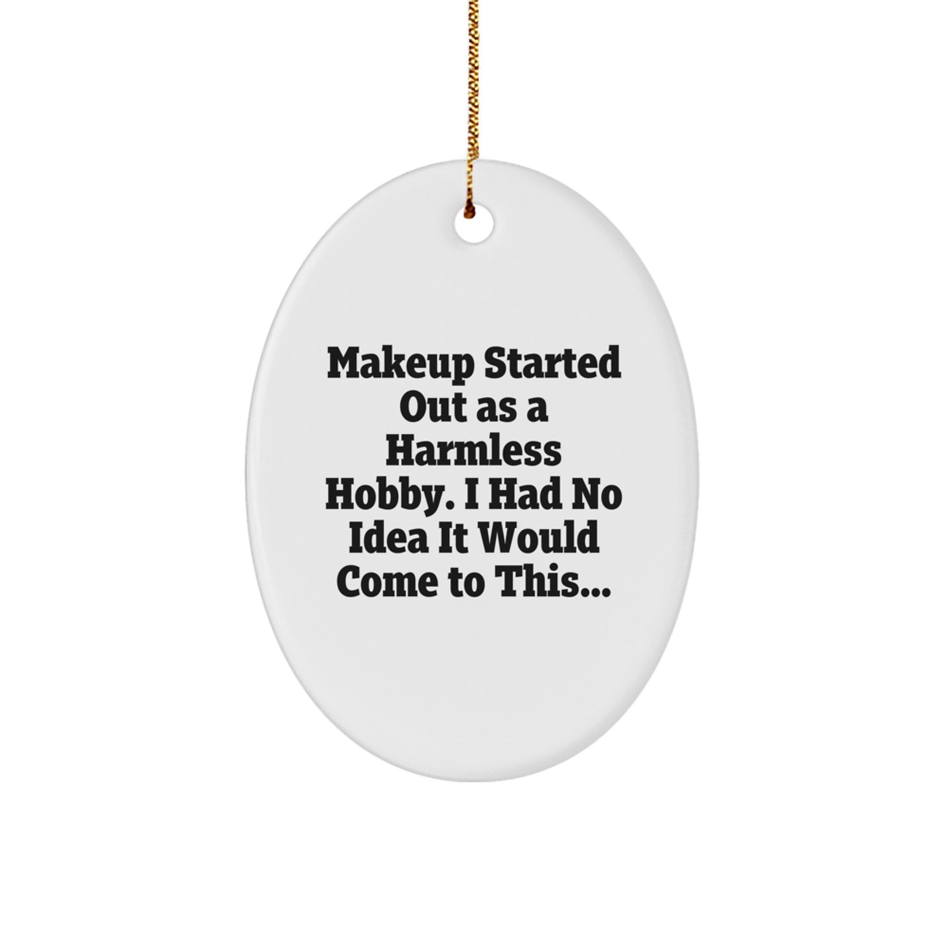Funny Makeup Gifts from Friends for Women Oval Ornament Christmas Unique Decorations - 'Makeup Started Out As A Harmless Hobby I Had No Idea It Would Come To This...' - Image 1