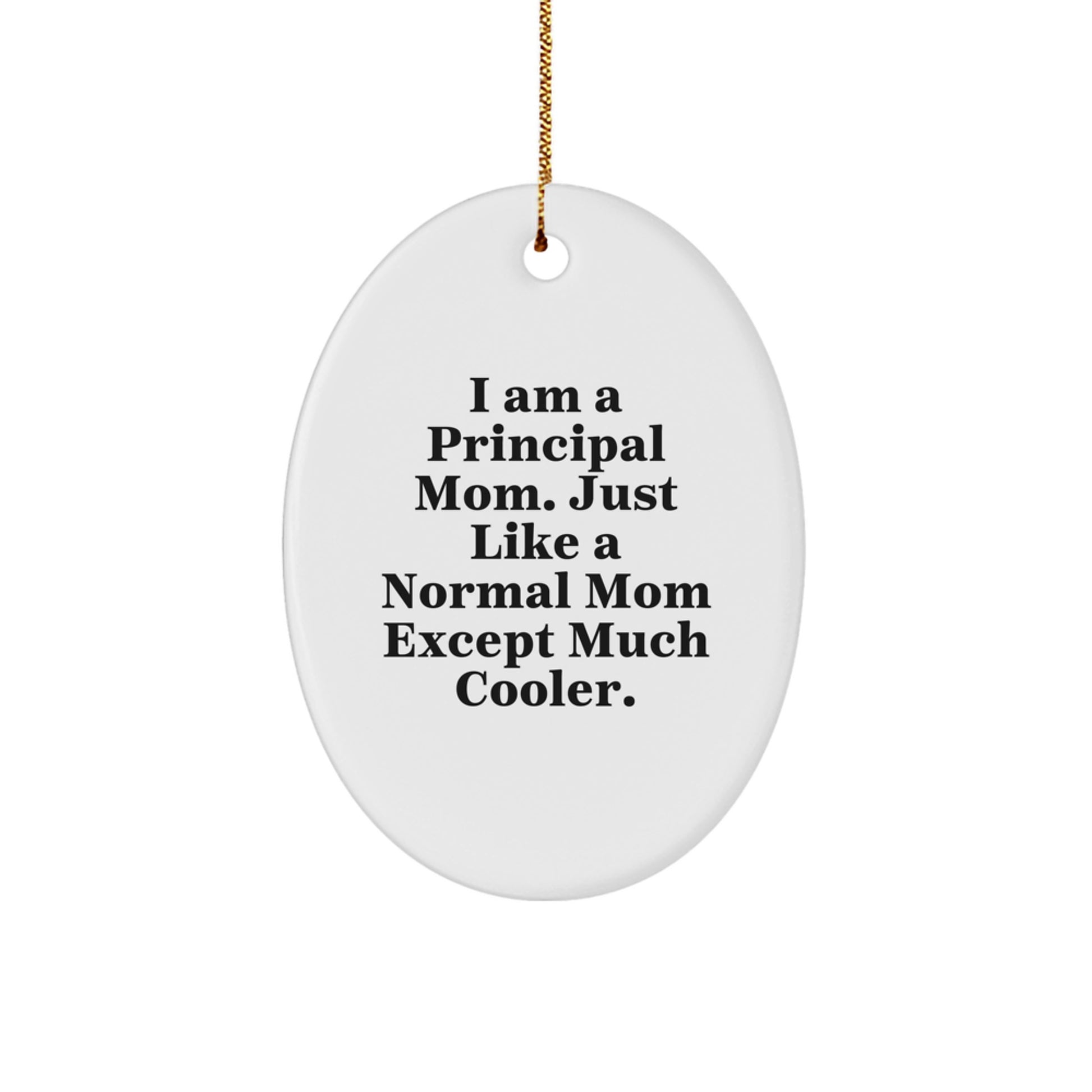 Funny Principal Mom Gifts for Men - Oval Ornament, 'I Am A Principal Mom. Just Like A Normal Mom Except Much Cooler.' - Image 1