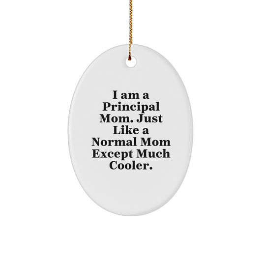 Funny Principal Mom Gifts for Men - Oval Ornament, 'I Am A Principal Mom. Just Like A Normal Mom Except Much Cooler.' - Image 1