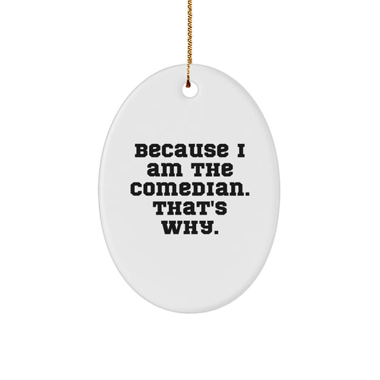Funny Comedian Christmas Unique Gifts from Men to Family, Oval Ornament Because 'I Am The Comedian. That's Why.' - Image 1