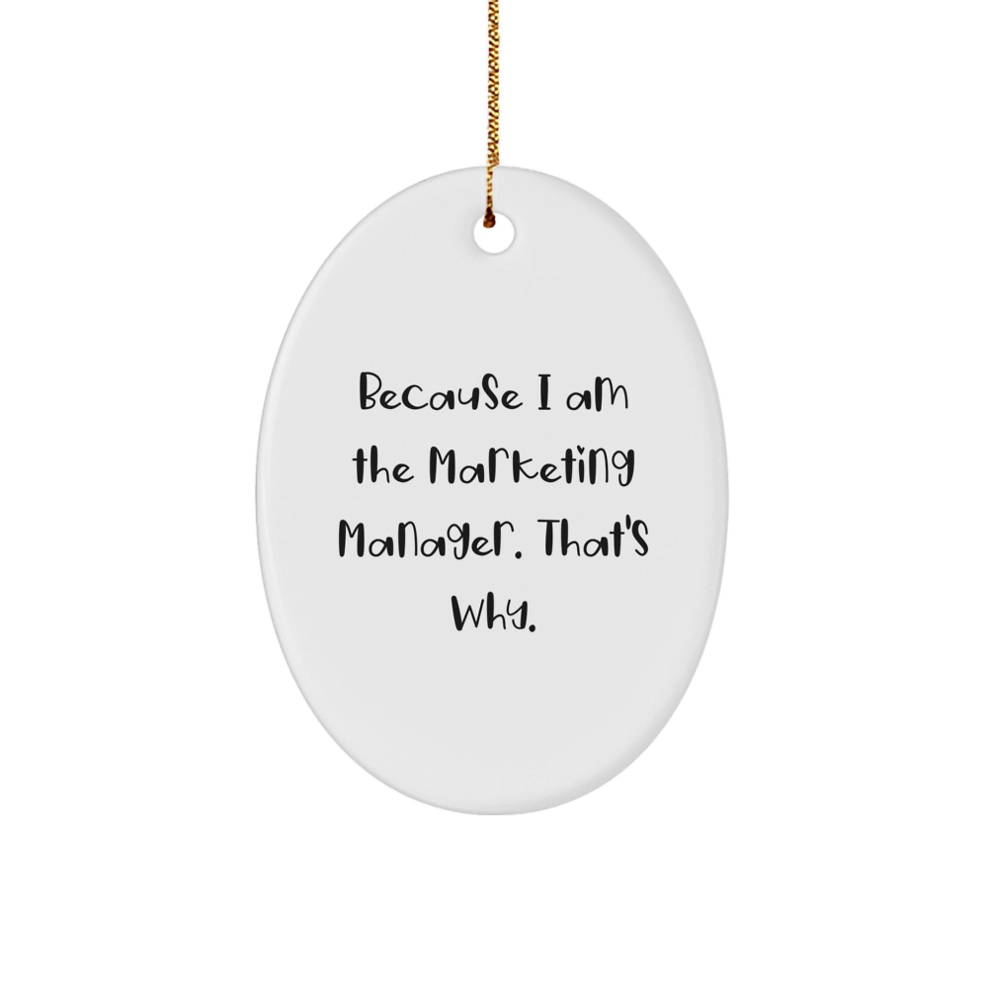 Funny Marketing Manager Oval Ornament Gifts from Family for Christmas - 'Because I Am The Marketing Manager. That's Why.' - Image 1