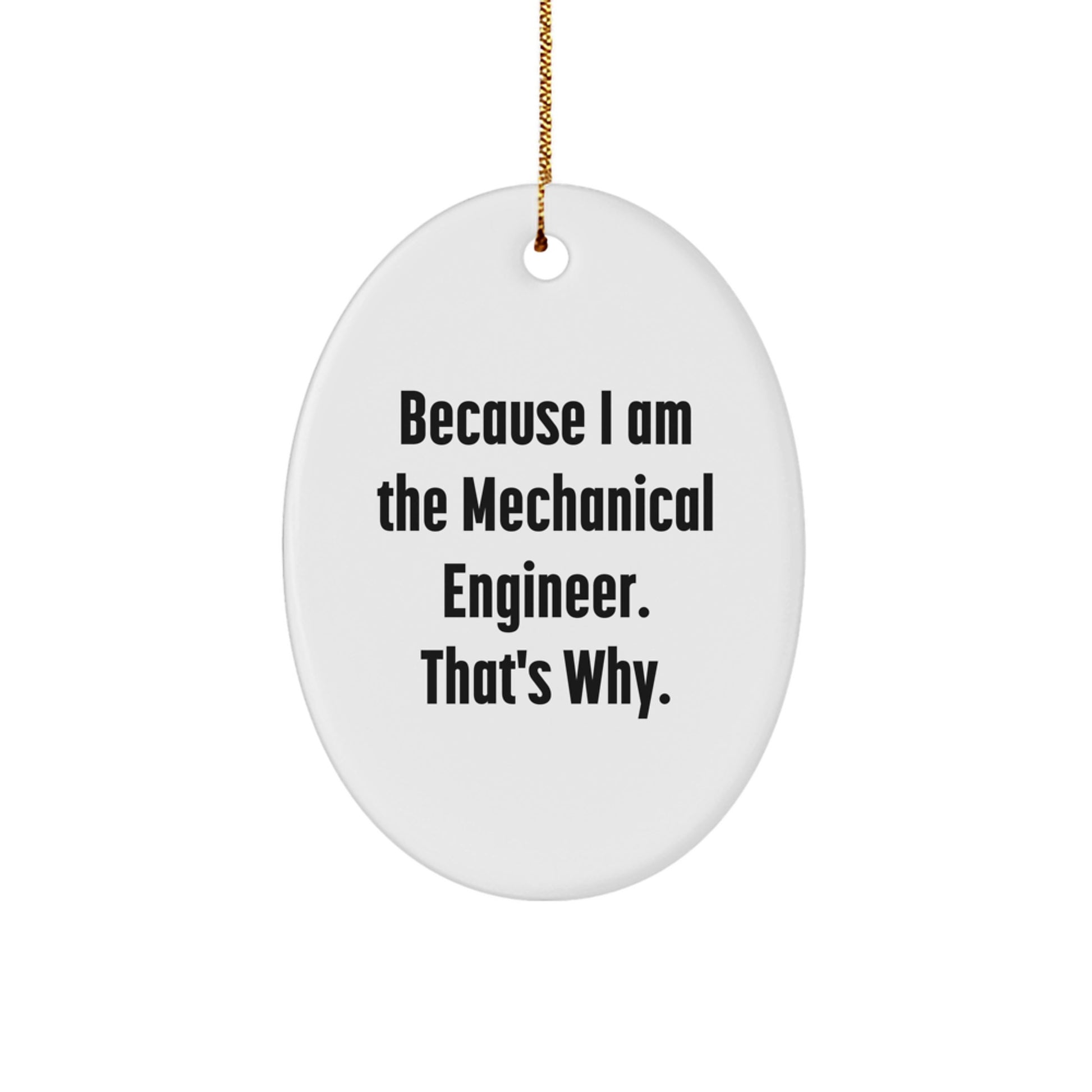 Funny Mechanical Engineer Oval Ornament for Men Gifts from Friends, because 'I Am The Mechanical Engineer. That's Why.' - Image 1