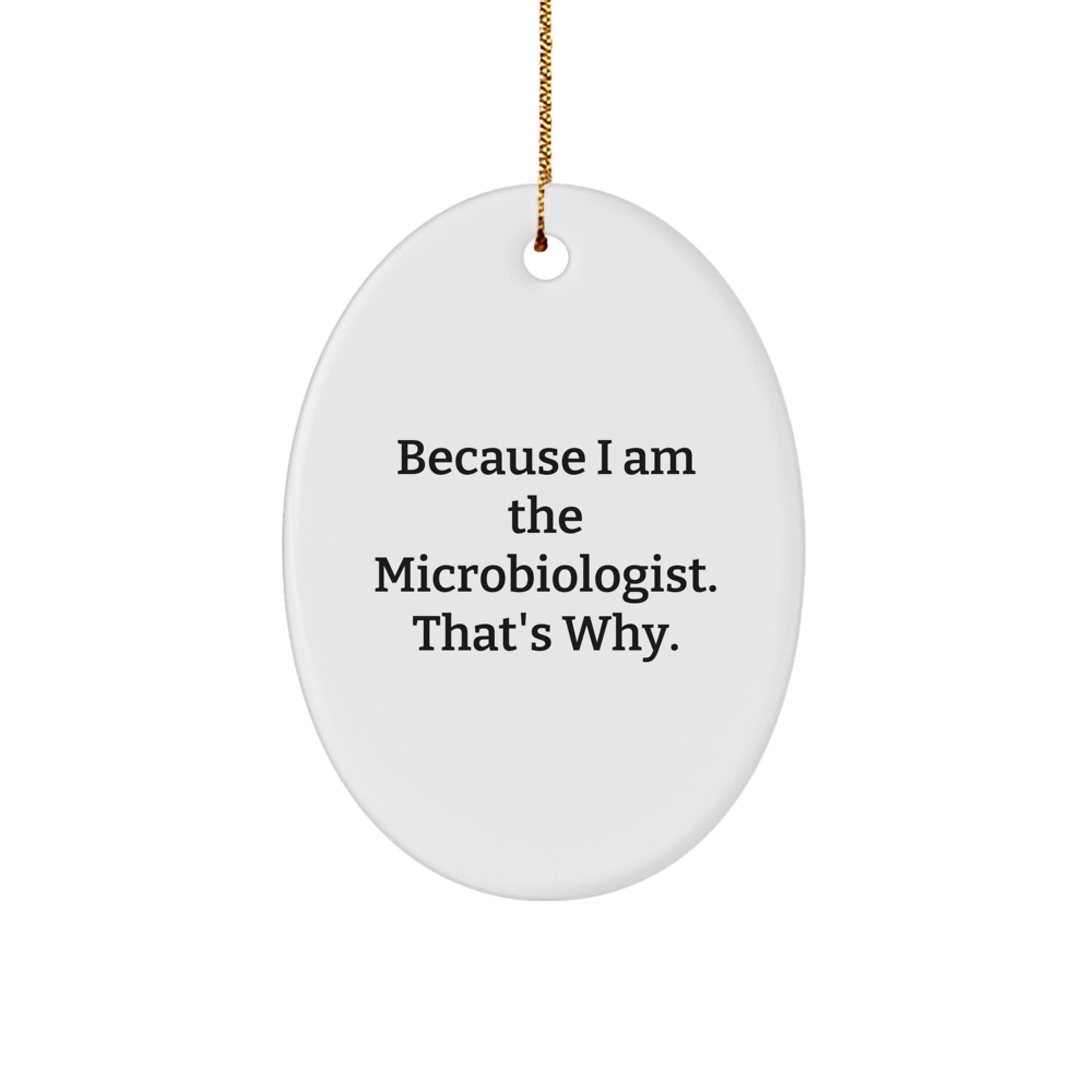 Funny Microbiologist Gifts for Him Her Oval Ornament Because I Am The Microbiologist That's Why - Image 1