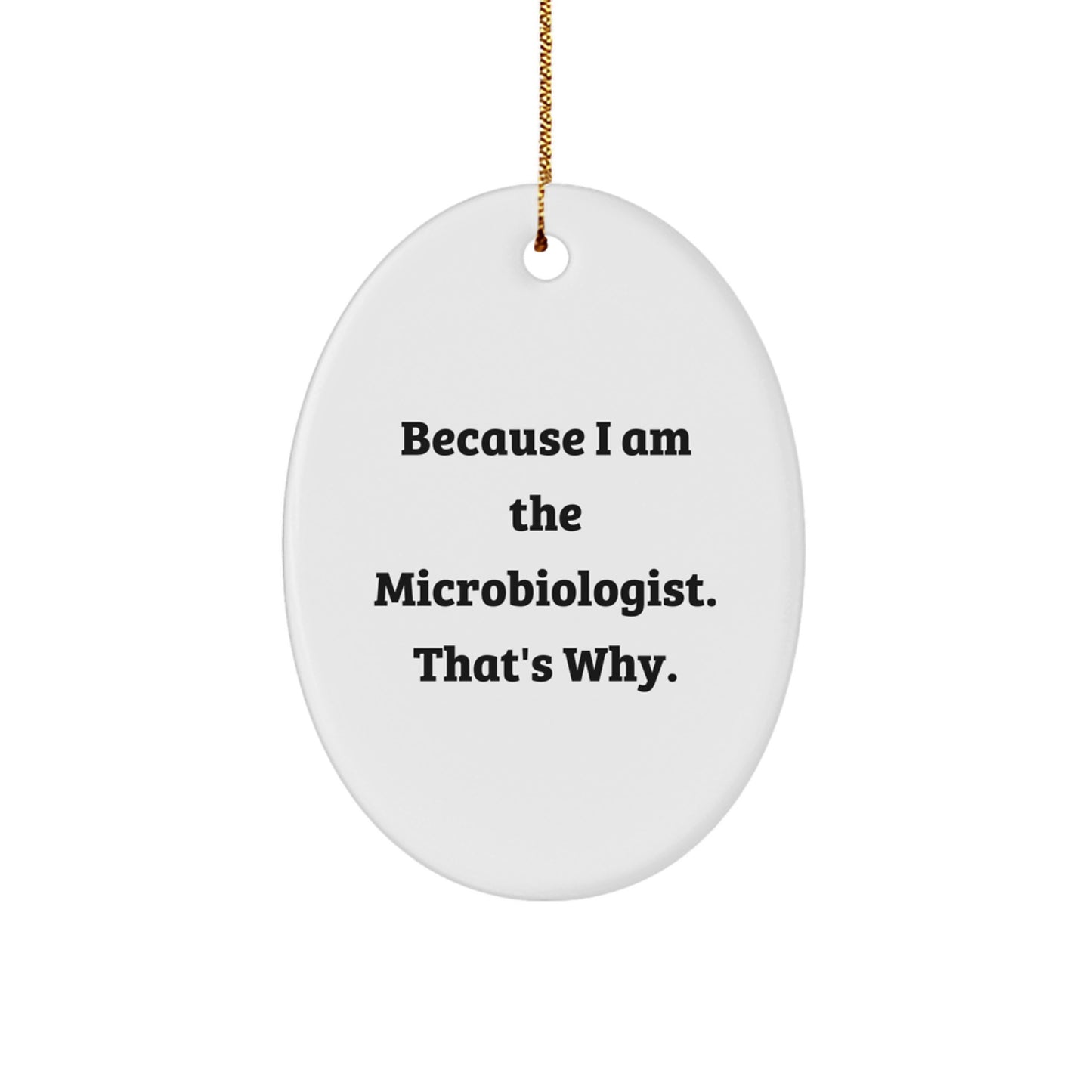 Funny Microbiologist Gifts from Family - Oval Ornament Because I Am The Microbiologist That's Why. - Unique Christmas Unique Gifts for Microbiologist Friends - Image 1
