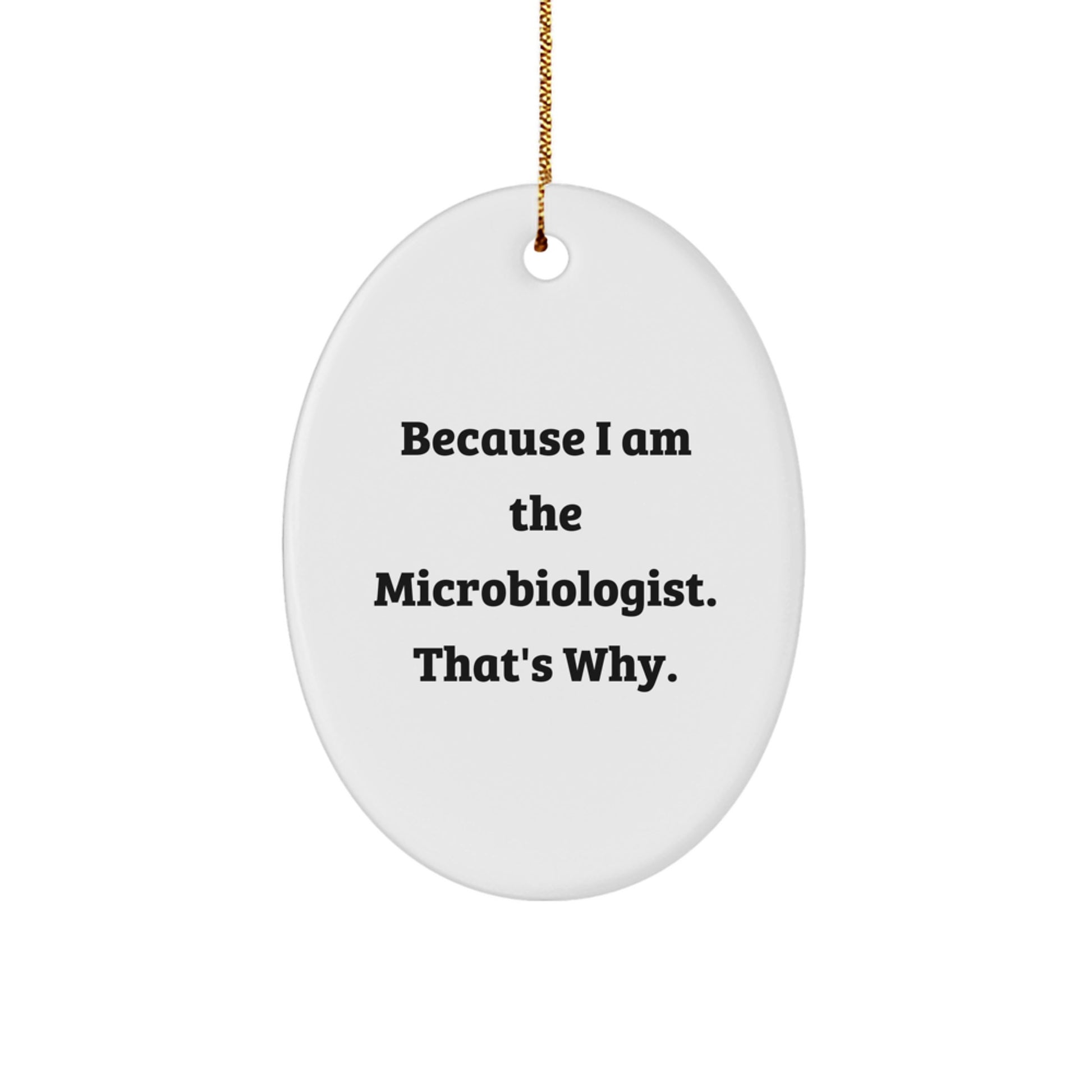 Funny Microbiologist Gifts from Family - Oval Ornament Because I Am The Microbiologist That's Why. - Unique Christmas Unique Gifts for Microbiologist Friends - Image 1