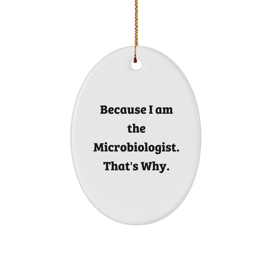 Funny Microbiologist Gifts from Family - Oval Ornament Because I Am The Microbiologist That's Why. - Unique Christmas Unique Gifts for Microbiologist Friends - Image 1