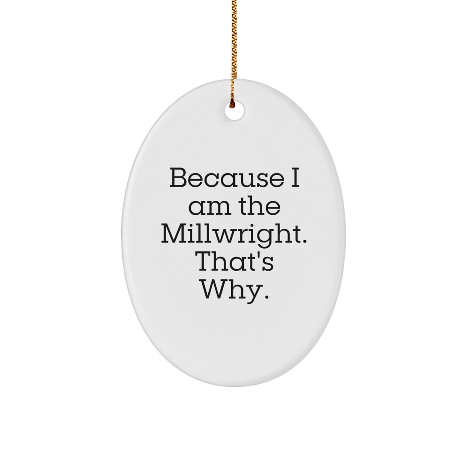 Funny Millwright Gifts for Him, Oval Ornament Because I Am The Millwright That's Why, Christmas Unique Gifts from Friends to Family - Image 1
