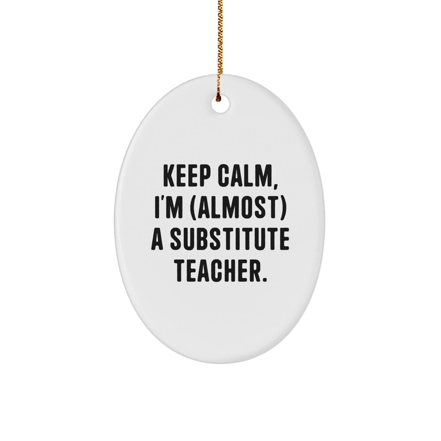 Funny Substitute Teacher Oval Ornament, Keep Calm I'm almost a Substitute Teacher, Unique Gifts for Substitute Teachers, Christmas Unique Gifts from Friends - Image 1