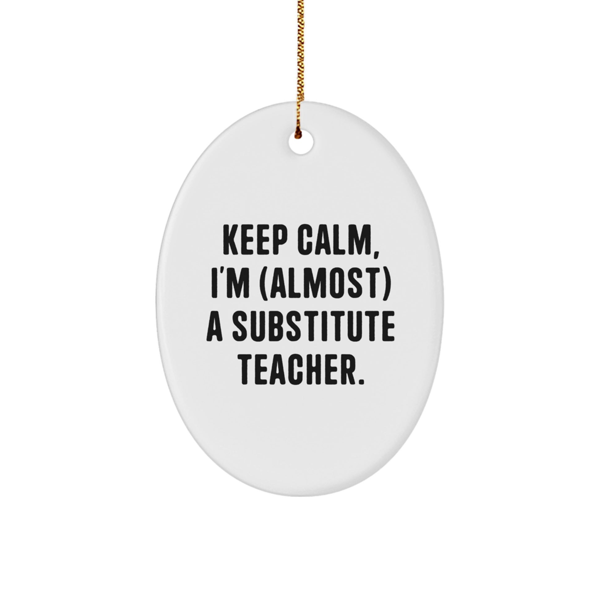 Funny Substitute Teacher Oval Ornament, Keep Calm I'm almost a Substitute Teacher, Unique Gifts for Substitute Teachers, Christmas Unique Gifts from Friends - Image 1