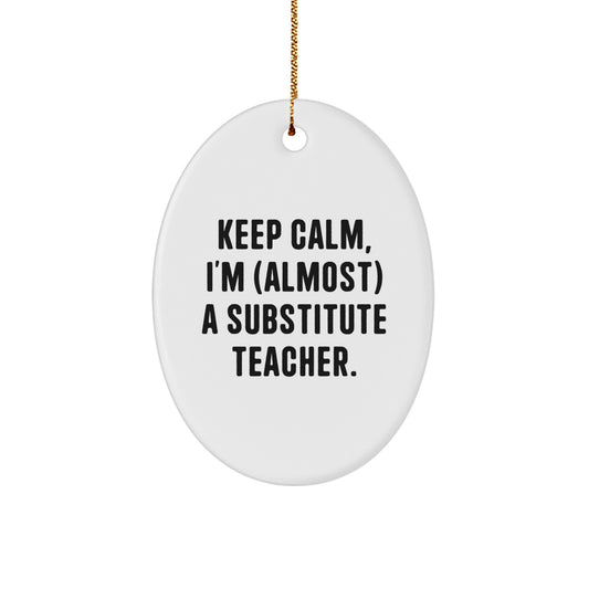 Funny Substitute Teacher Oval Ornament, Keep Calm I'm almost a Substitute Teacher, Unique Gifts for Substitute Teachers, Christmas Unique Gifts from Friends - Image 1