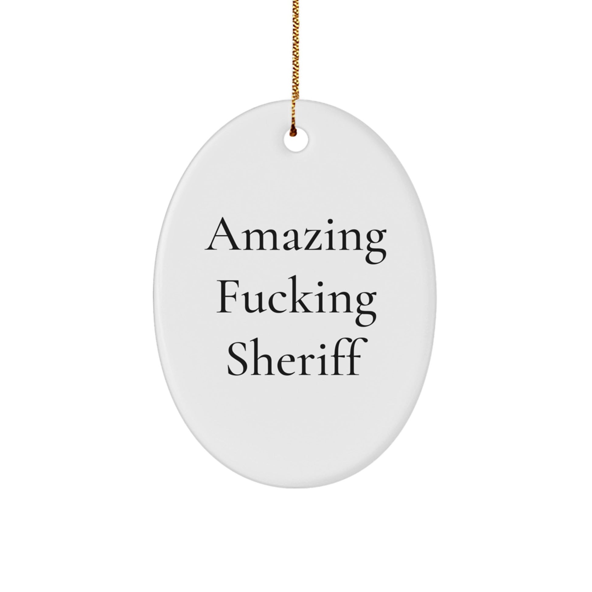 Funny Sheriff Christmas Unique Gifts from Men to Sheriff Friends - Oval Ornament with Amazing 'F--king Sheriff' Quote - Image 1