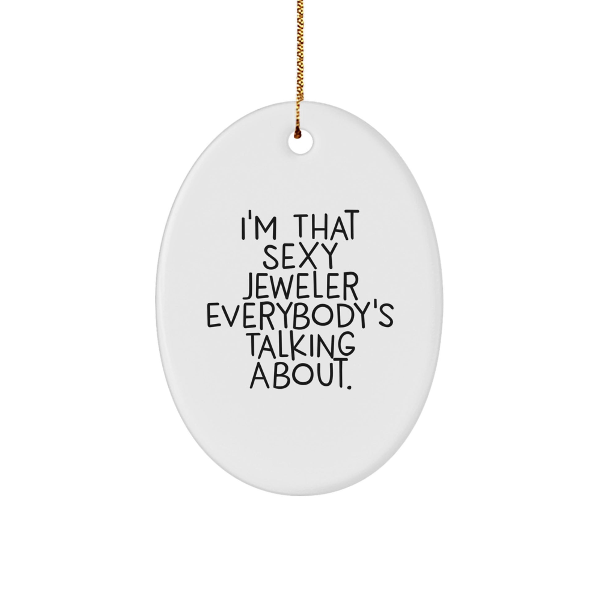 Funny Jeweler Gifts from Men for Women - Oval Ornament 'I'm That Sexy Jeweler Everybody's Talking About' - Christmas Unique Gifts for Friends Family Coworkers - Image 1