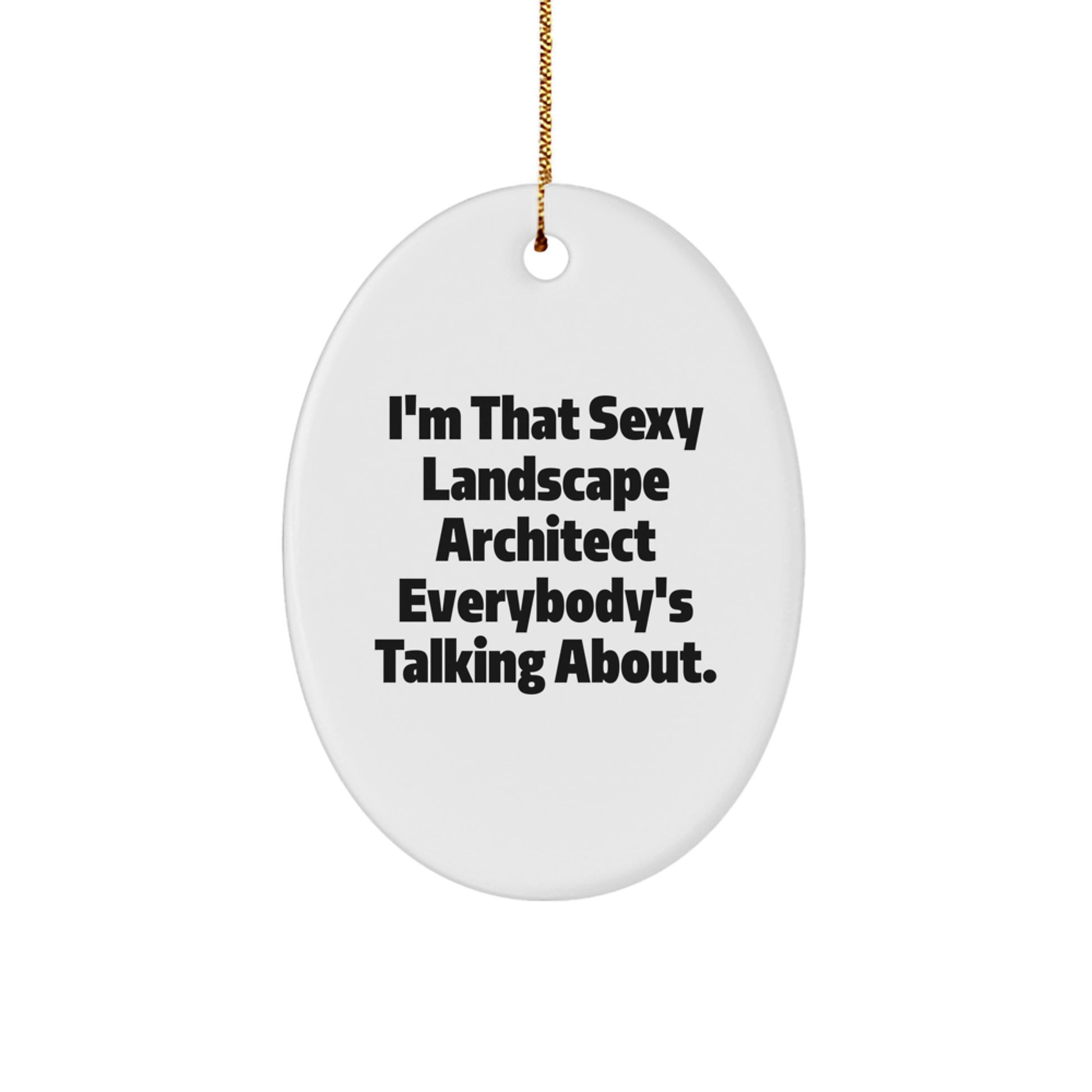 Funny Landscape Architect Gifts from Friends for Christmas Unique Oval Ornament, I'm That Sexy 'Landscape Architect' Everybody's Talking About. - Image 1