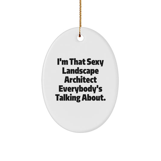 Funny Landscape Architect Gifts from Friends for Christmas Unique Oval Ornament, I'm That Sexy 'Landscape Architect' Everybody's Talking About. - Image 1
