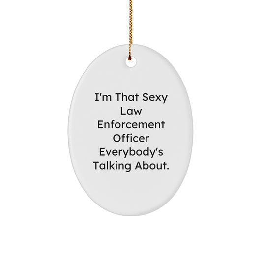 Funny Law Enforcement Officer Gifts from Friends, I'm That Sexy Law Enforcement Officer Everybody's Talking About Oval Ornament for Christmas Unique Gifts - Image 1