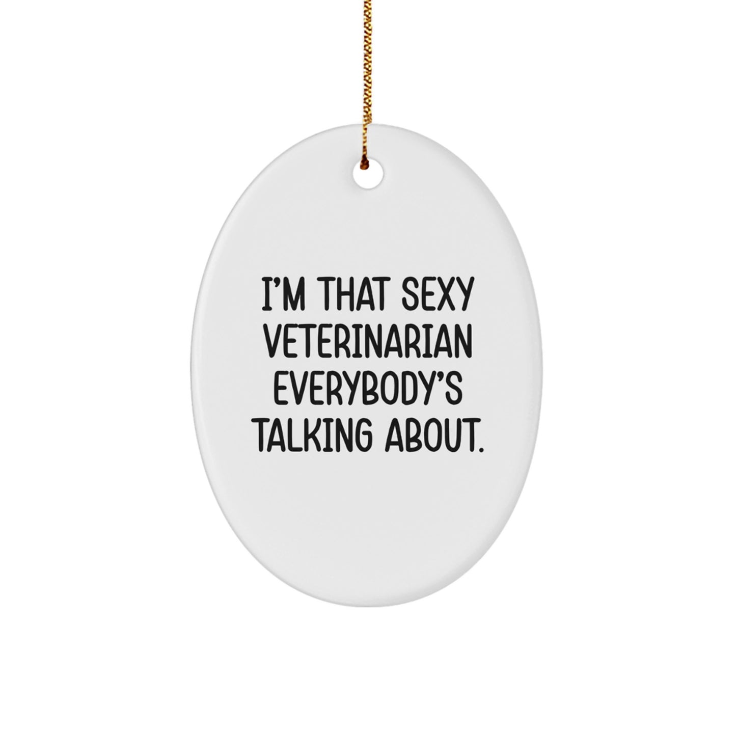 Funny Veterinarian Gifts from Men to Friends - Oval Ornament I'm That Sexy Veterinarian Everybody's Talking About - Christmas Unique Gifts for Veterinarian - Image 1