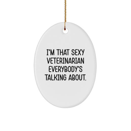 Funny Veterinarian Gifts from Men to Friends - Oval Ornament I'm That Sexy Veterinarian Everybody's Talking About - Christmas Unique Gifts for Veterinarian - Image 1