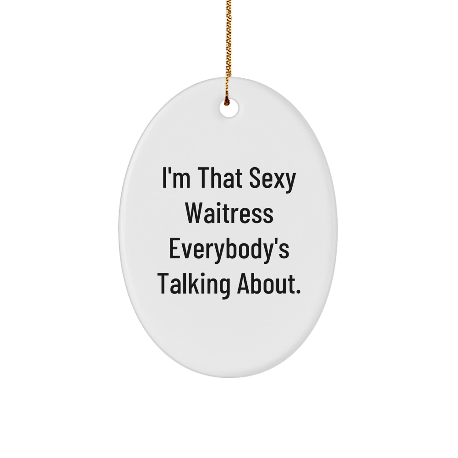 Funny Waitress Gifts for Her, Oval Ornament 'I'm That Sexy Waitress Everybody's Talking About' from Friends, Unique Christmas Unique Gifts for Women - Image 1