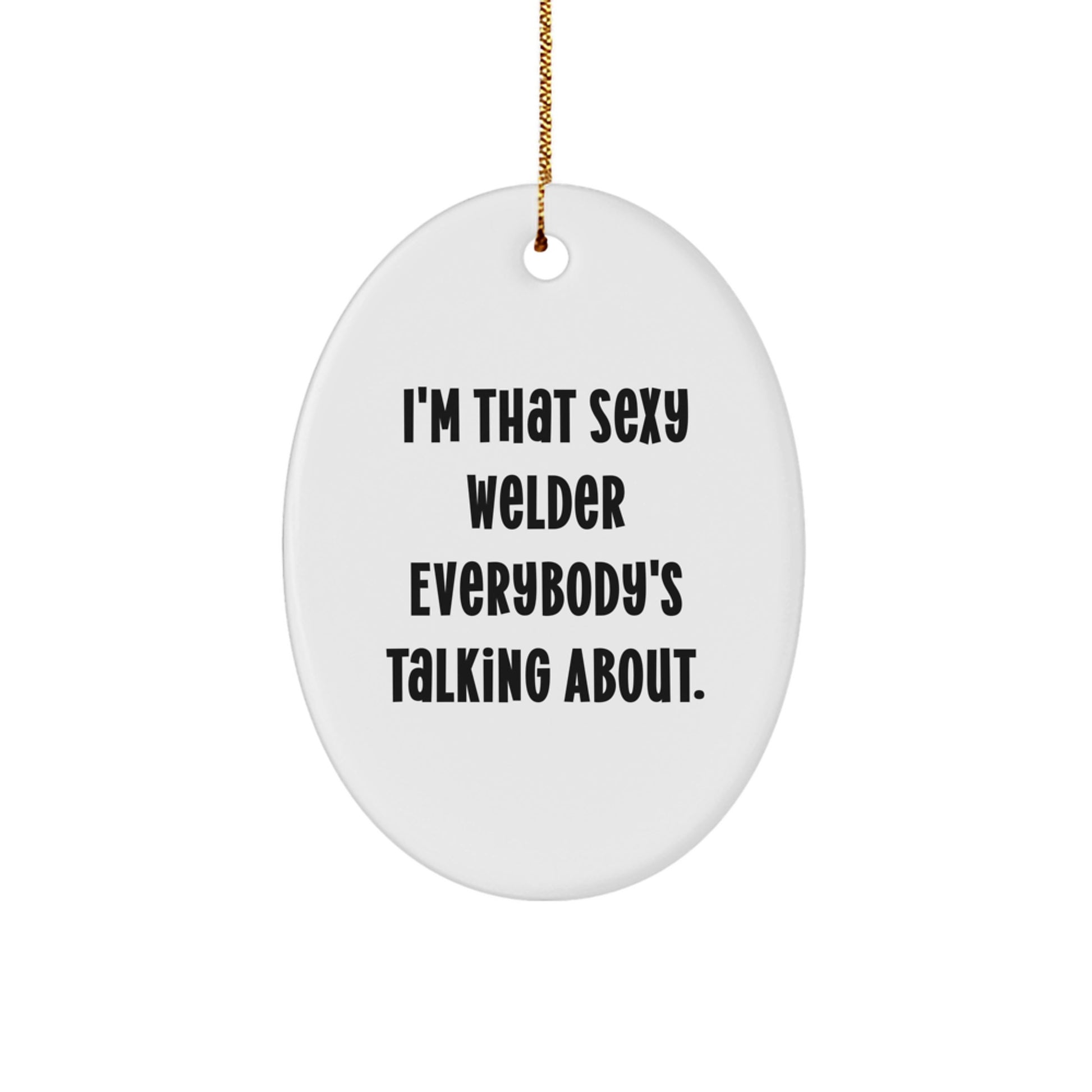 Funny Welder Gifts from Men - I'm That Sexy Welder Everybody's Talking About. Oval Ornament for Welder Friends Family Christmas Unique Decor - Image 1