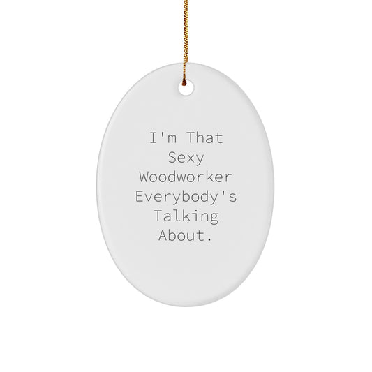 Funny Woodworker Gifts from Friends for Woodworker - Oval Ornament, Christmas Decor, I'm That Sexy Woodworker Everybody's Talking About - Woodworker Lover Gift - Image 1